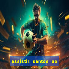 assistir santos ao vivo futemax